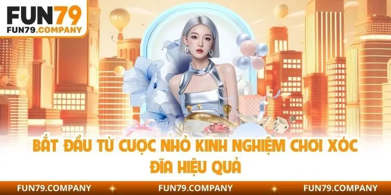 Bắt đầu từ cược nhỏ kinh nghiệm chơi xóc đĩa hiệu quả