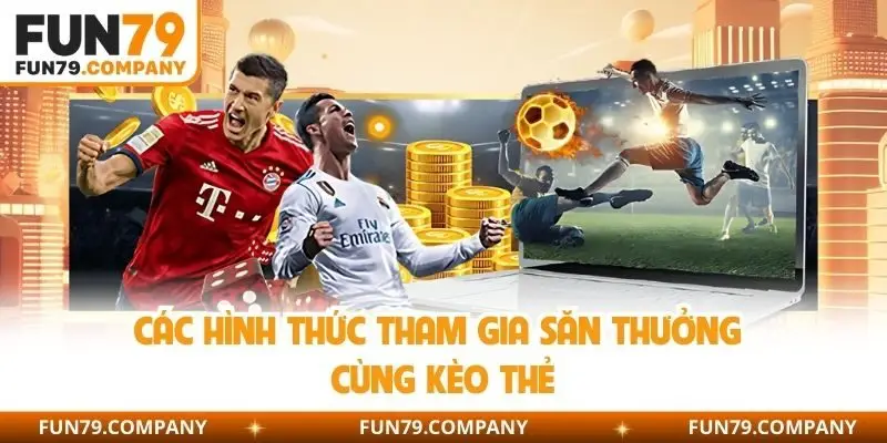 Các hình thức tham gia săn thưởng cùng kèo thẻ