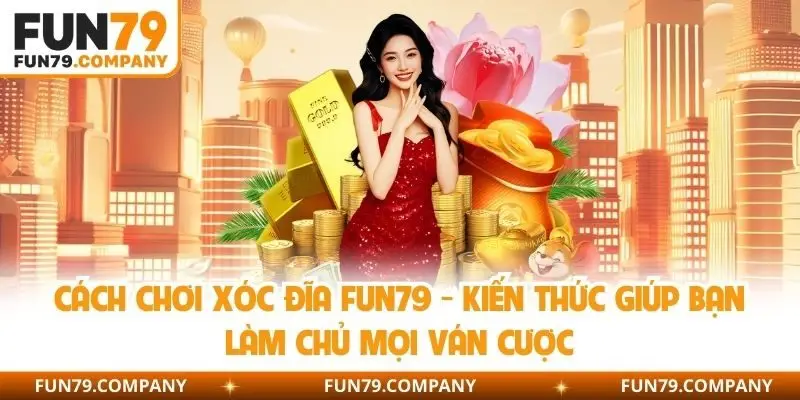 Cách Chơi Xóc Đĩa Fun79