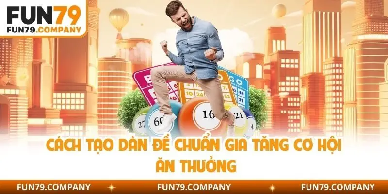 Cách tạo dàn đề chuẩn gia tăng cơ hội ăn thưởng