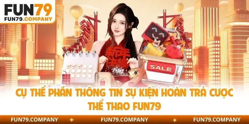 Cụ thể phần thông tin sự kiện hoàn trả cược thể thao Fun79