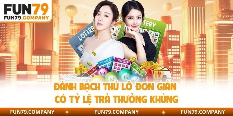 Đánh bạch thủ lô đơn giản có tỷ lệ trả thưởng khủng