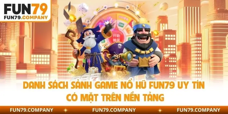 Danh sách sảnh game nổ hũ Fun79 uy tín có mặt trên nền tảng