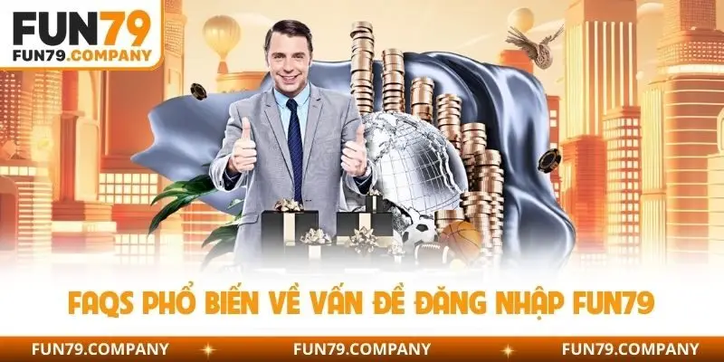 FAQs phổ biến về vấn đề đăng nhập fun79 