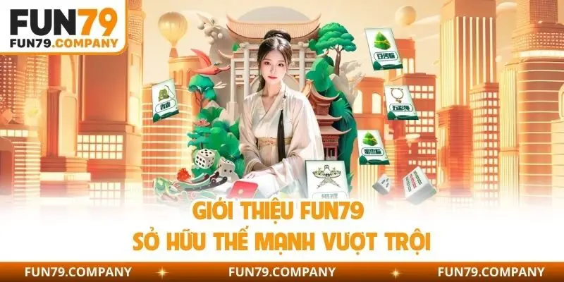 Giới thiệu Fun79 sở hữu thế mạnh vượt trội