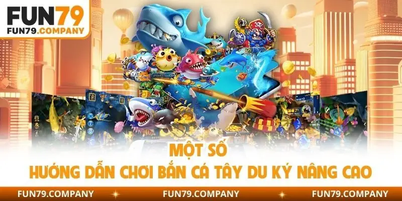 Một số hướng dẫn chơi bắn cá Tây Du Ký nâng cao