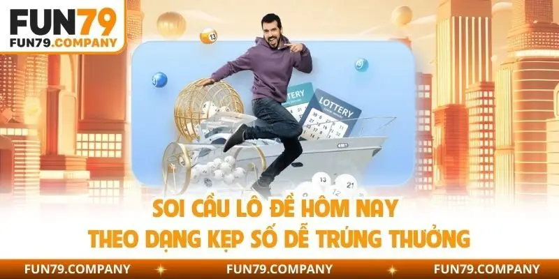 Soi cầu lô đề hôm nay theo dạng kẹp số dễ trúng thưởng