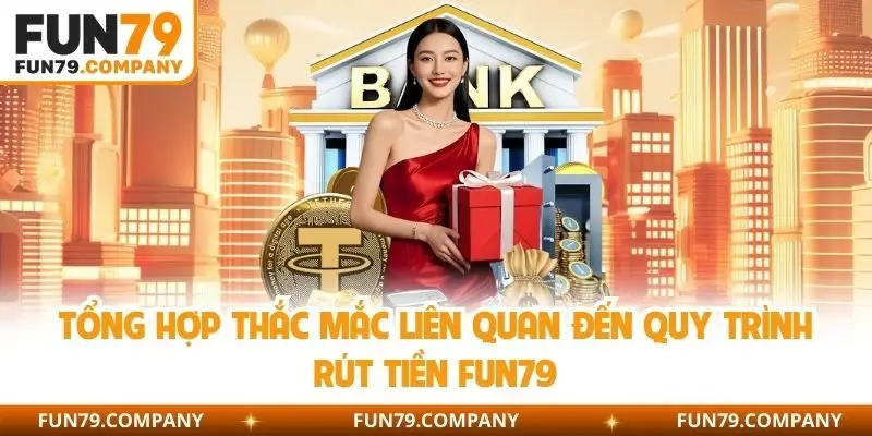 Tổng hợp thắc mắc liên quan đến quy trình rút tiền Fun79