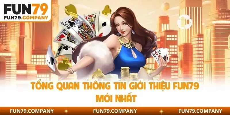 Tổng quan thông tin giới thiệu Fun79 mới nhất