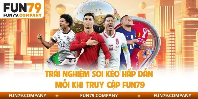 Trải nghiệm soi kèo hấp dẫn mỗi khi truy cập Fun79