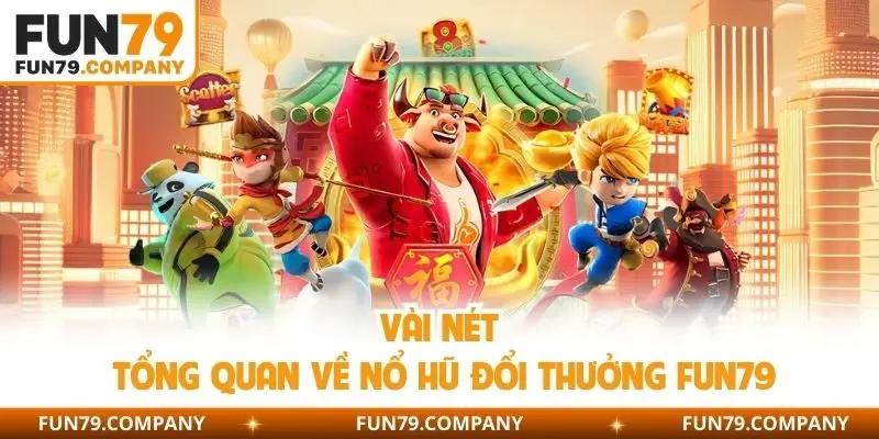 Vài nét tổng quan về nổ hũ đổi thưởng Fun79